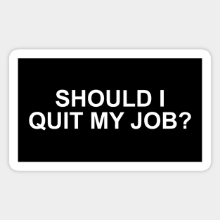 SHOULD I QUIT MY JOB? Magnet